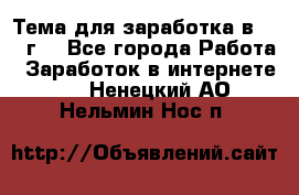 Тема для заработка в 2016 г. - Все города Работа » Заработок в интернете   . Ненецкий АО,Нельмин Нос п.